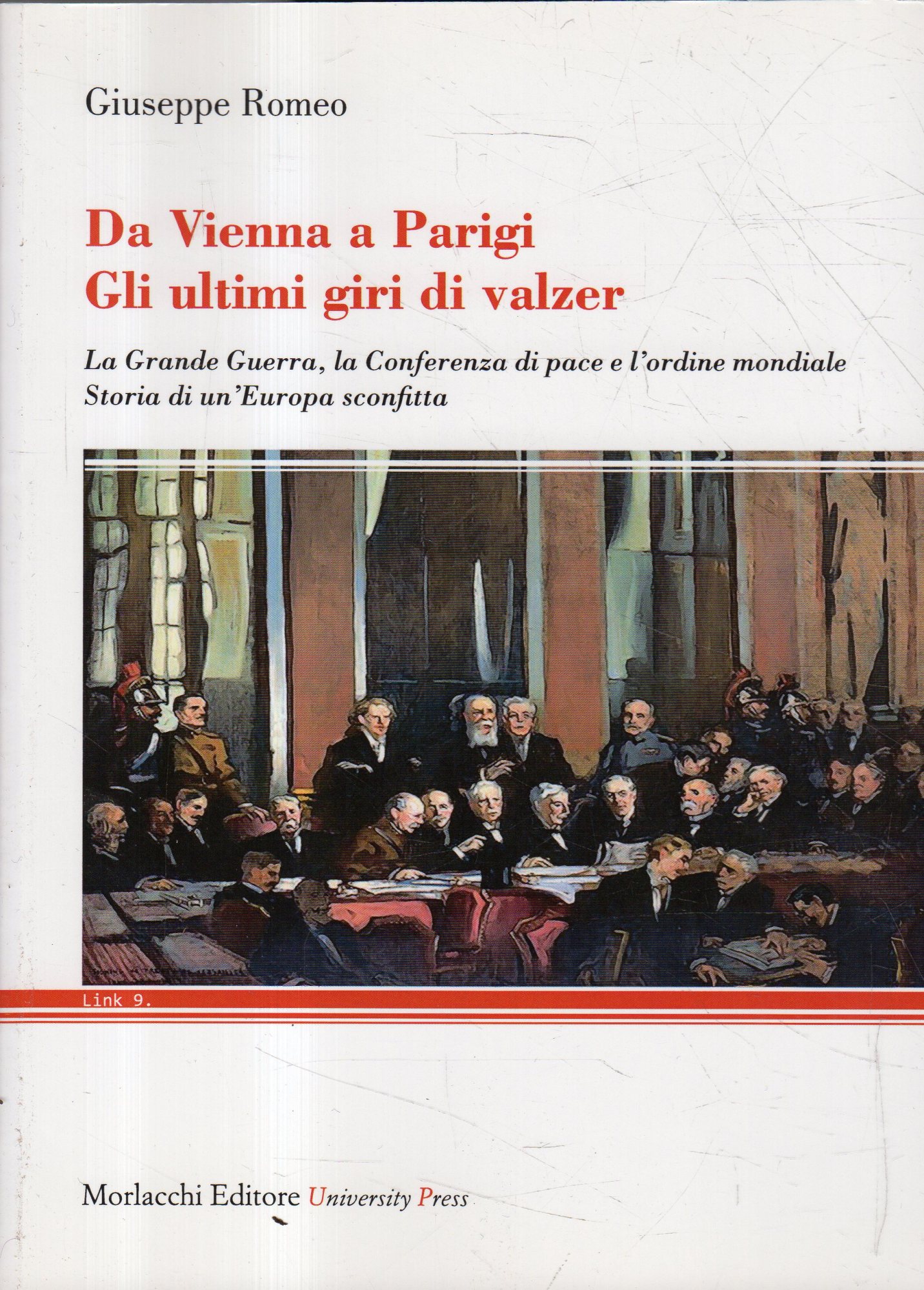 Da Vienna a Parigi. Gli ultimi giri di valzer : La Grande Guerra, la Conferenza di pace e l'ordine mondiale. Storia di un'Europa sconfitta - Romeo, Giuseppe