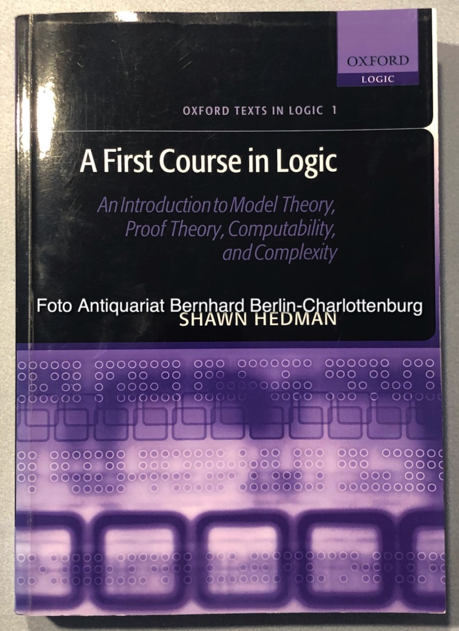 A first course in logic. An introduction to model theory, proof theory, computability, and complexity (Oxford texts in logic; 1) - Shawn Hedman