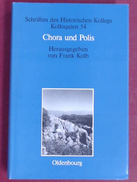 Chora und Polis. Historisches Kolleg (München): Schriften des Historischen Kollegs / Kolloquien, Band 54. - Kolb, Frank (Herausgeber) und Elisabeth Müller-Luckner (Mitarb.)
