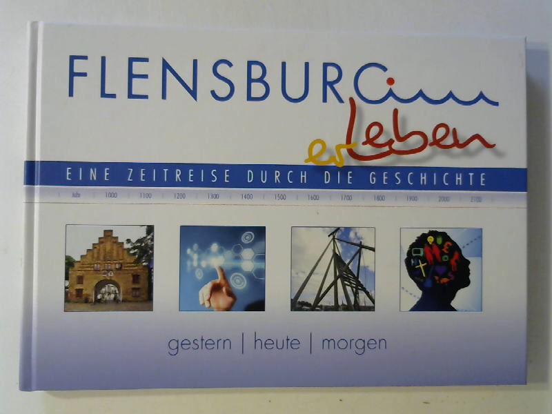 Flensburger Leben / Flensburg erleben. Eine Zeitreise durch die Geschichte. - o.A.