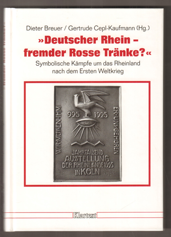 Deutscher Rhein - fremder Rosse Tränke? Symbolische Kämpfe um das Rheinland nach dem Ersten Weltkrieg. - Breuer, Dieter und Gertrude Cepl-Kaufmann (Hrsg.)