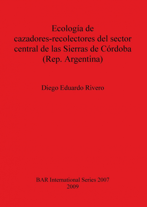 Ecología de cazadores-recolectores del sector central de las Sierras de Córdoba (Rep. Argentina) - Diego Eduardo Rivero