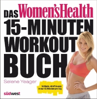 Das Women's Health 15-Minuten-Workout-Buch: Schlank, straff & sexy in nur 15 Minuten pro Tag - Yeager, Selene