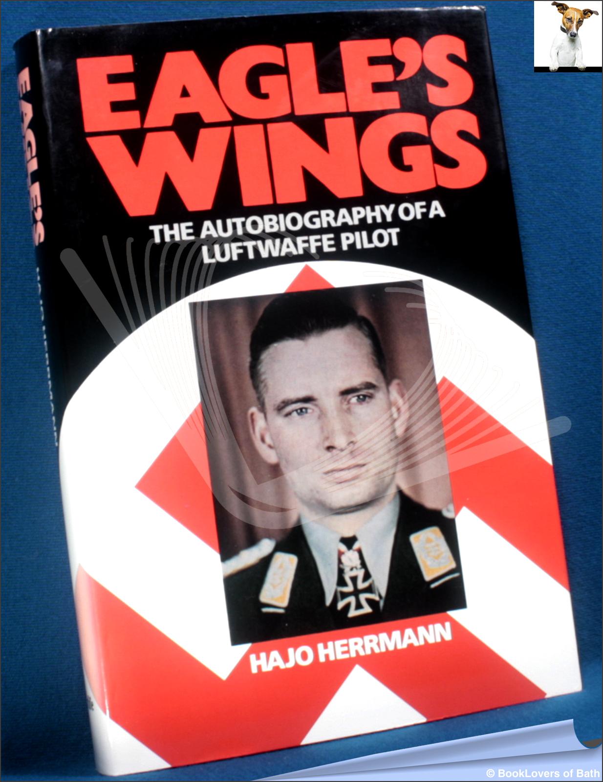 Eagle's Wings: The Autobiography of a Luftwaffe Pilot - Hajo Herrmann