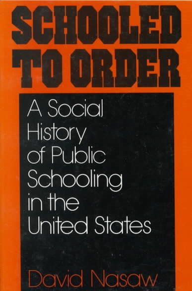 Schooled to Order : A Social History of Public Schooling in the United States - Nasaw, Davidheodore