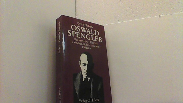 Oswald Spengler. Konservativer Denker zwischen Kaiserreich und Diktatur. - Felken, Detlef,