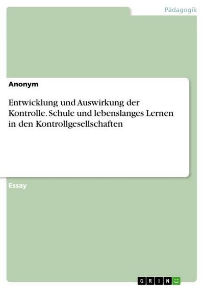 Entwicklung und Auswirkung der Kontrolle. Schule und lebenslanges Lernen in den Kontrollgesellschaften - Unknown Author