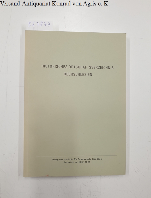 Historisches Ortschaftsverzeichnis Oberschlesien (Reihe historischer Ortschaftsverzeichnisse für ehemals zu Deutschland gehörige Gebiete - Zeitraum 1914 bis 1945) - Wegener, Karl-A.