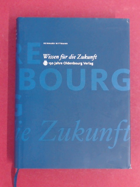 Wissen für die Zukunft. 150 Jahre Oldenbourg-Verlag. Mit einem Beitr. von Gisela Teistler. Mitarb. Christoph Haas. - Wittmann, Reinhard