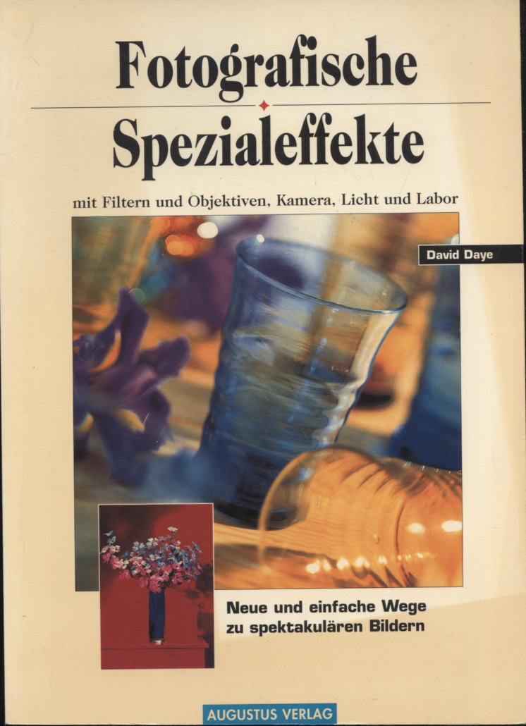 Fotografische Spezialeffekte mit Filtern und Objektiven, Kamera, Licht und Labor : [neue und einfache Wege zu spektakulären Bilden]. David Daye. Aus dem Engl. von Thomas Maschke - Daye, David (Mitwirkender) und Thomas Maschke