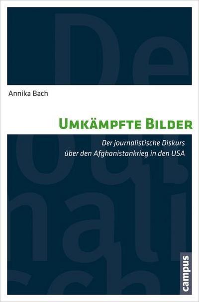 Umkämpfte Bilder : Der journalistische Diskurs über den Afghanistankrieg in den USA. Diss. Freie Univ. Berlin 2014 - Annika Bach