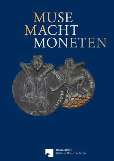 Muse Macht Moneten : Katalog zur Ausstellung in der Staatlichen Münze Berlin, Münzkabinett Berlin - Alexa Küter