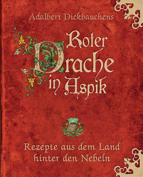 Adalbert Dickbauchens Roter Drache in Aspik Rezepte aus dem Land hinter den Nebeln - Dickbauchens, Adalbert
