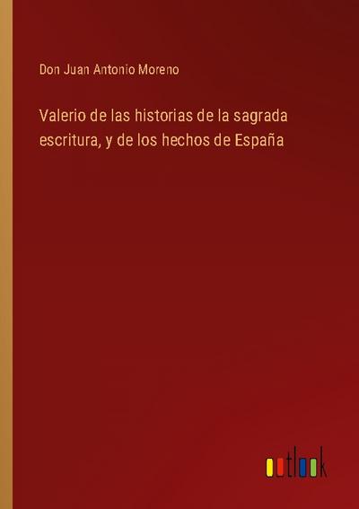 Valerio de las historias de la sagrada escritura, y de los hechos de España - Don Juan Antonio Moreno