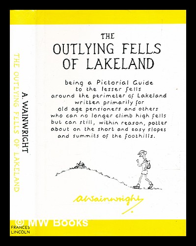 The outlying fells of Lakeland : being a pictorial guide to the lesser fells around the perimeter of Lakeland written primarily for old age pensioners and others who can no longer climb high fells but can still, within reason, potter about on the short and easy slopes and summits of the foothills / A. Wainwright - Wainwright, Alfred