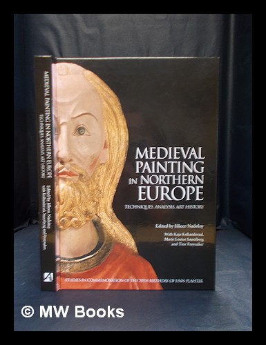 Medieval painting in Northern Europe : techniques, analysis, art history - Nadolny, Jilleen