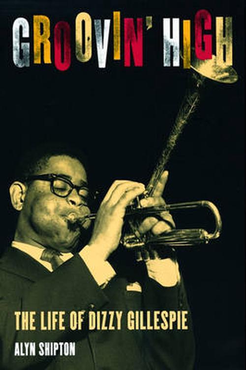 Groovin' High: The Life of Dizzy Gillespie (Paperback) - Alyn L. Shipton