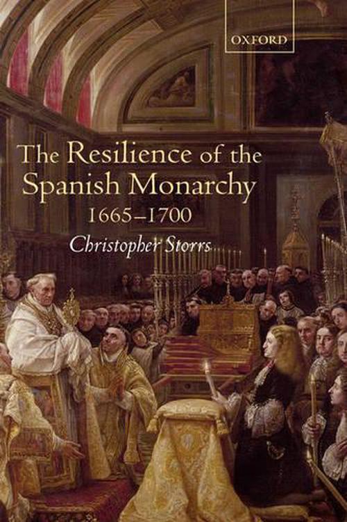 The Resilience of the Spanish Monarchy 1665-1700 (Hardcover) - Christopher Storrs