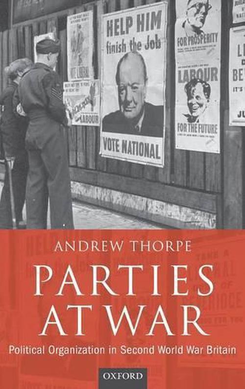 Parties at War: Political Organization in Second World War Britain (Hardcover) - Andrew Thorpe