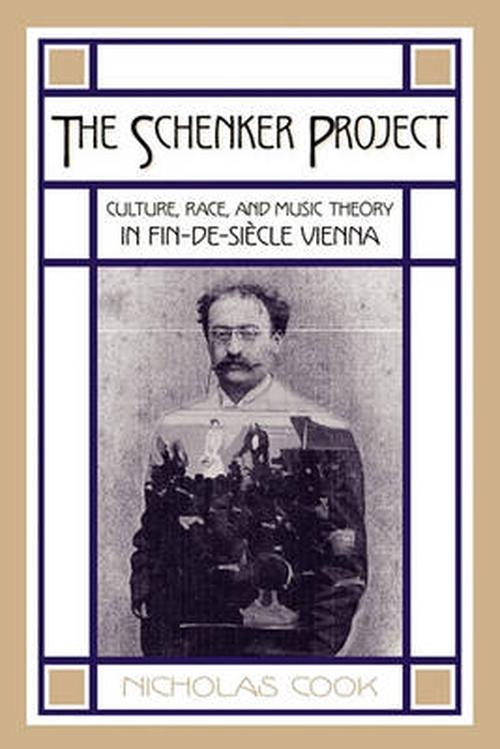 The Schenker Project: Culture, Race, and Music Theory in Fin-de-Siecle Vienna (Paperback) - Nicholas Cook