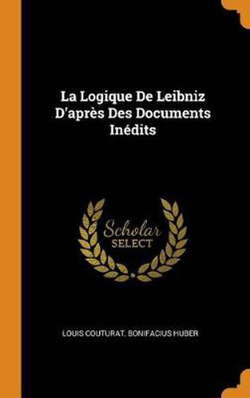 Logique De Leibniz D'apres Des Documents Inedits (Hardcover) - Louis Couturat