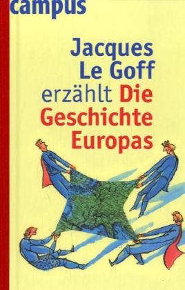 Jacques Le Goff erzählt die Geschichte Europas - Le Goff, Jacques