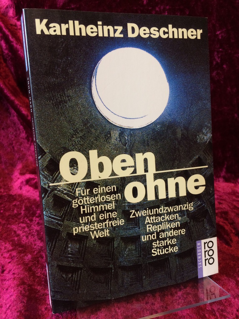 Oben ohne. Für einen götterlosen Himmel und eine priesterfreie Welt. Zweiundzwanzig Attacken, Repliken und andere starke Stücke. (= Rororo : 60705 : rororo-Sachbuch). - Deschner, Karlheinz