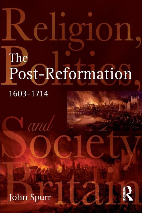 The Post-Reformation: Religion, Politics and Society in Britain, 1603-1714 (Paperback) - John Spurr