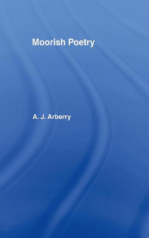 Moorish Poetry: A Translation of the Pennants, and Anthology Compiled in 1243 by the Andalusian Ibn Sa'id (Hardcover) - Arthur John Arberry