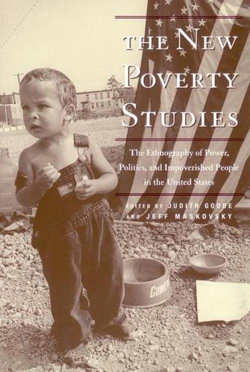 The New Poverty Studies: The Ethnography of Power, Politics and Impoverished People in the United States (Hardcover) - Jeff Maskovsky