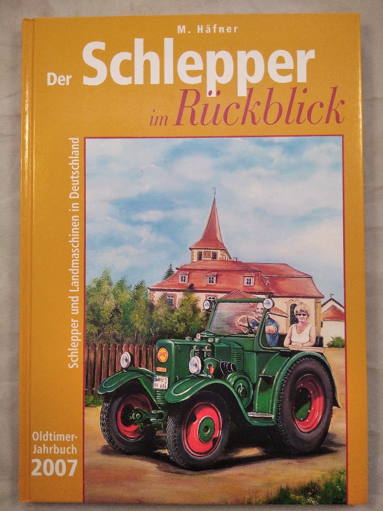 Der Schlepper im Rückblick - Oldtimer-Jahrbuch 2007. - Häfner, Marianne