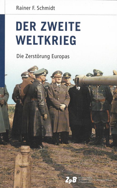 Der Zweite Weltkrieg Die Zerstörung Europas Deutsche Geschichte im 20. Jahrhundert Band 10 - Schmidt, Rainer F.
