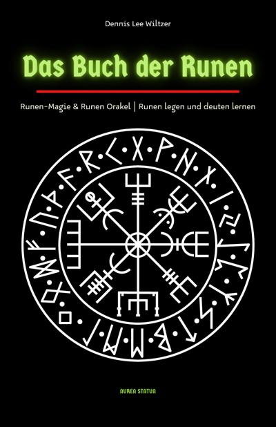 Das Buch der Runen : Runen-Magie & Runen-Orakel | Runen legen und deuten lernen - Dennis Lee Wiltzer