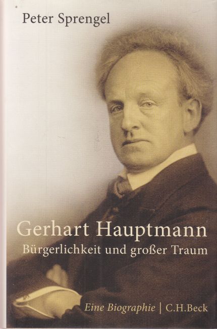 Gerhard Hauptmann. Bürgerlichkeit und großer Traum. Eine Biographie. - Sprengel, Peter