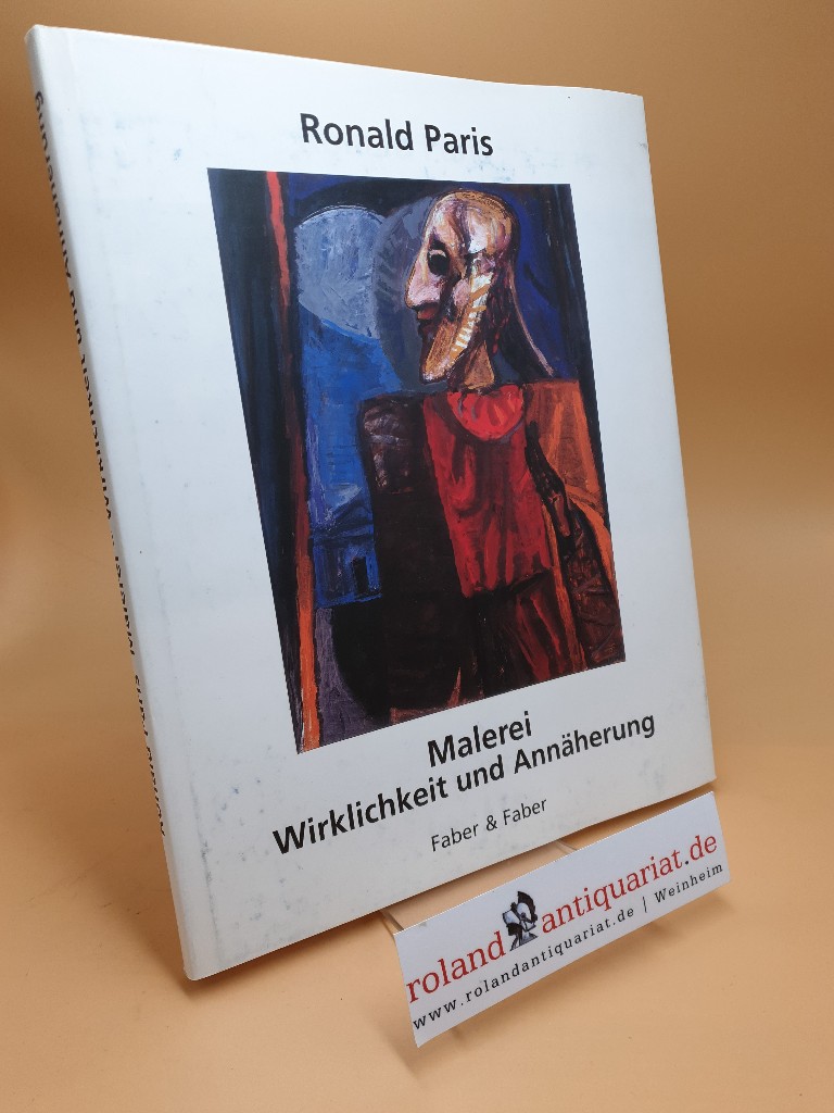 Malerei, Wirklichkeit und Annäherung / Roland Paris. Mit Beitr. von Peter Arlt . - Paris, Ronald, Peter Arlt Erhard Frommhold u. a.