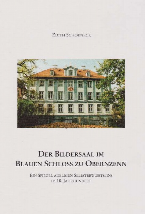 Bildersaal im Blauen Schloss zu Obernzenn. Ein Spiegel adeligen Selbstbewusstseins im 18. Jahrhundert. - Schoeneck, Edith