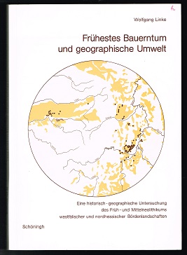 Frühestes Bauerntum und geographische Umwelt: Eine historisch-geographische Untersuchung des Früh- und Mittelneolithikums westfälischer und nordhessischer Bördenlandschaften. - - Linke, Wolfgang