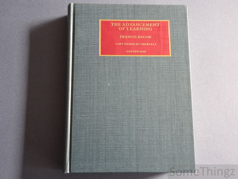 The Advancement of Learning. A reproduction of the copy in the British Library owned by Charles I. - Francis Bacon.