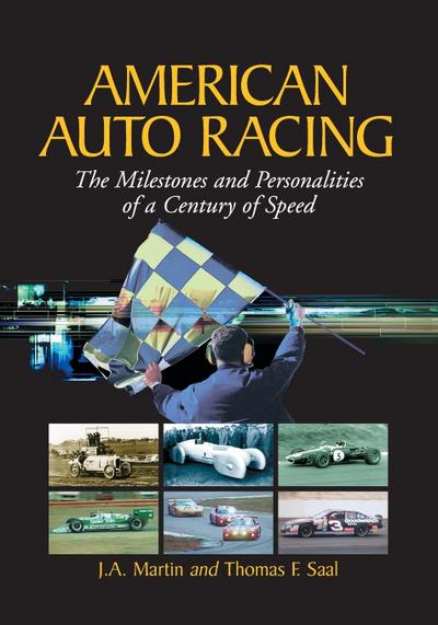 American Auto Racing : The Milestones and Personalities of a Century of Speed - J. A. Martin