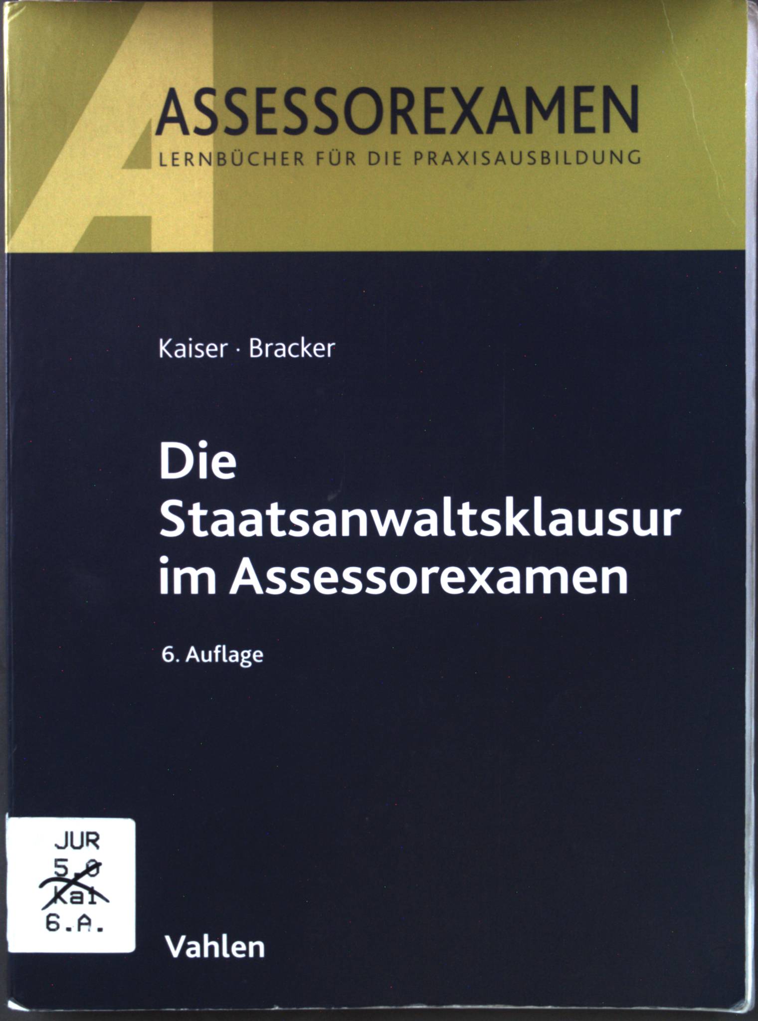 Die Staatsanwaltsklausur im Assessorexamen. - Kaiser, Horst und Ronald Bracker