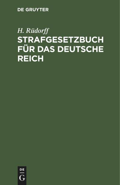 Strafgesetzbuch für das Deutsche Reich : nebst den gebräuchlichsten Reichs-Strafgesetzen, insbesondere dem Wuchergesetz vom 24. Mai 1880. - H. Rüdorff