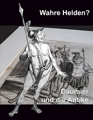 Wahre Helden?: Daumier und die Antike - Recke, Matthias