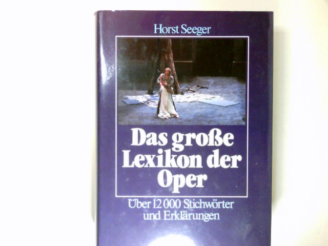 Das grosse Lexikon der Oper : über 12000 Stichwörter u. Erklärungen. - Seeger, Horst