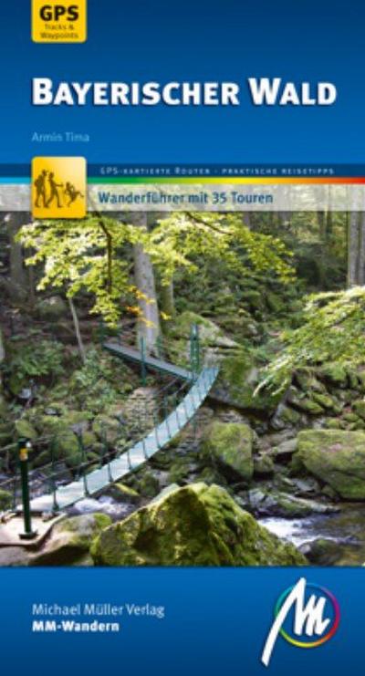 Bayerischer Wald MM-Wandern Wanderführer Michael Müller Verlag: Wanderführer mit GPS-kartierten Wanderungen - Armin Tima