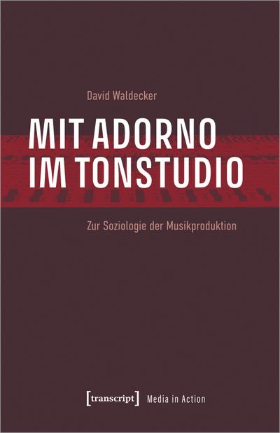 Mit Adorno im Tonstudio : Zur Soziologie der Musikproduktion - David Waldecker