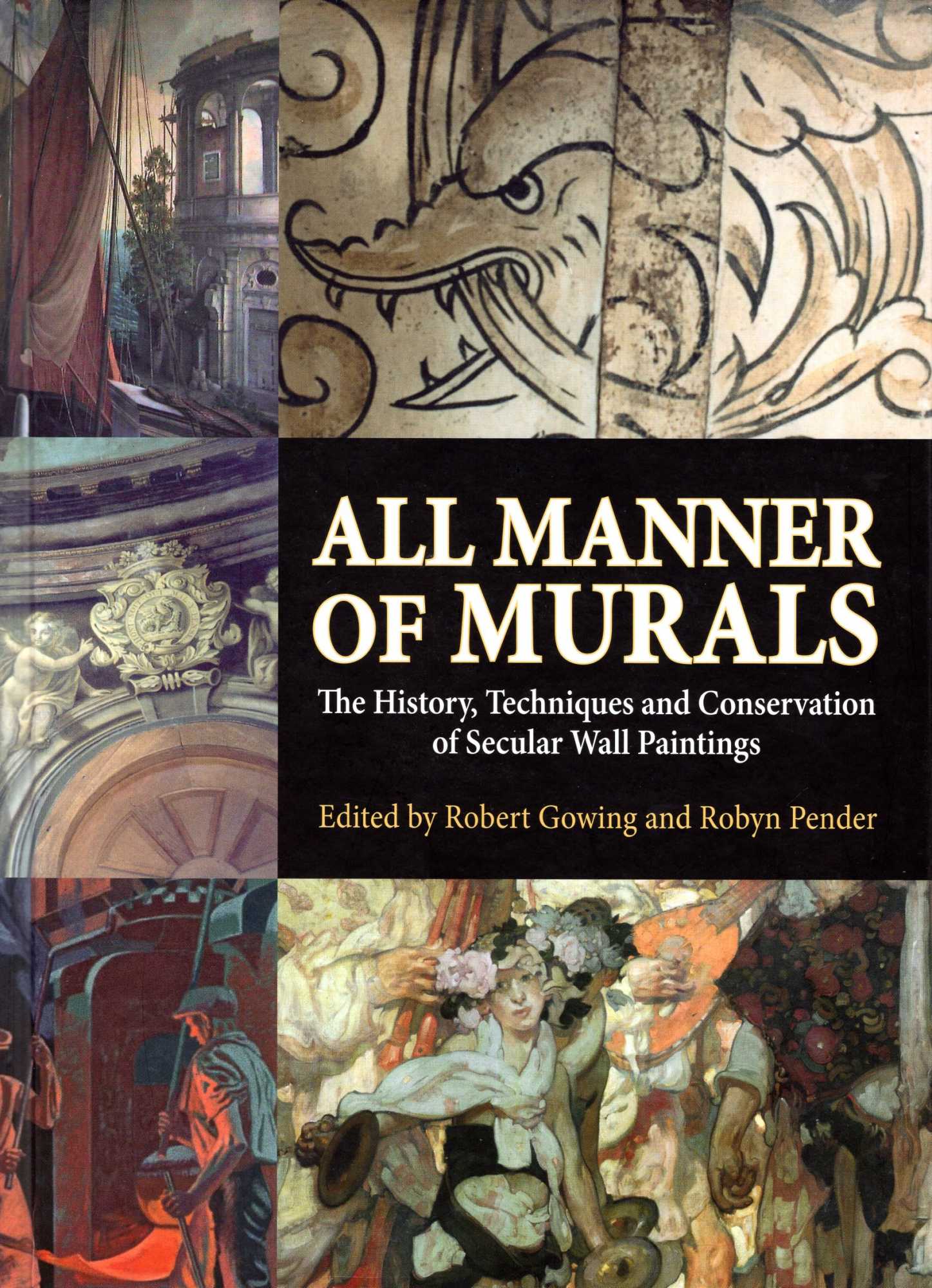 All Manner of Murals: The History, Techniques and Conservation of Secular Wall Paintings - Gowing, Robert & Pender, Robyn