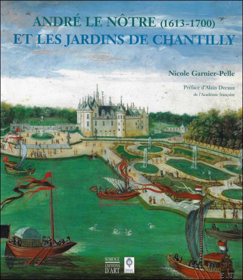 Andr Le N tre, 1613-1700 et les jardins de Chantilly - Nicole Garnier-Pelle ; Alain Decaux
