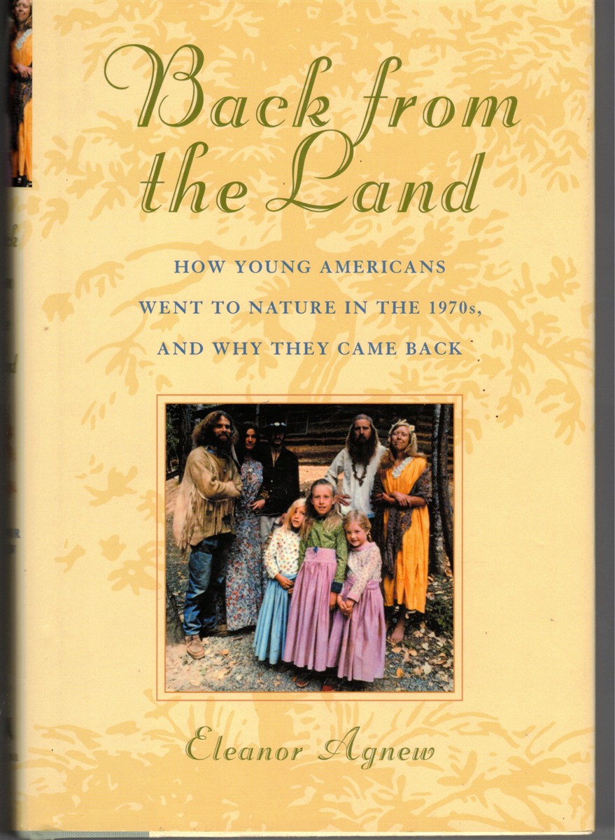 Back from the Land How Young Americans Went to Nature in the 1970S, and why They Came Back - Agnew, Eleanor