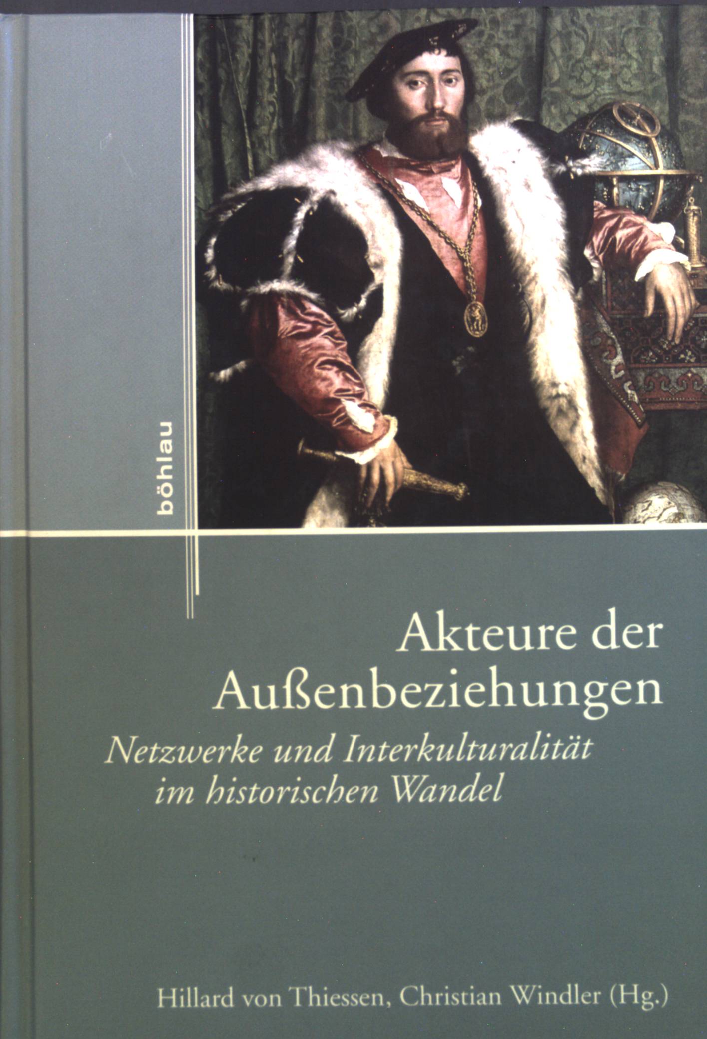Akteure der Außenbeziehungen : Netzwerke und Interkulturalität im historischen Wandel. - Thiessen, Hillard von und Christian Windler