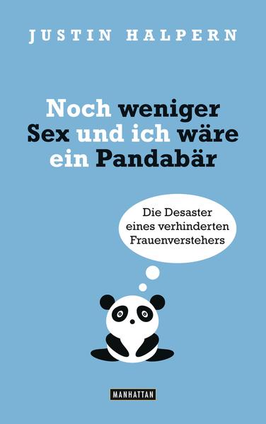 Noch weniger Sex und ich wäre ein Pandabär Die Desaster eines verhinderten Frauenverstehers - Halpern, Justin und Lorenz Stern